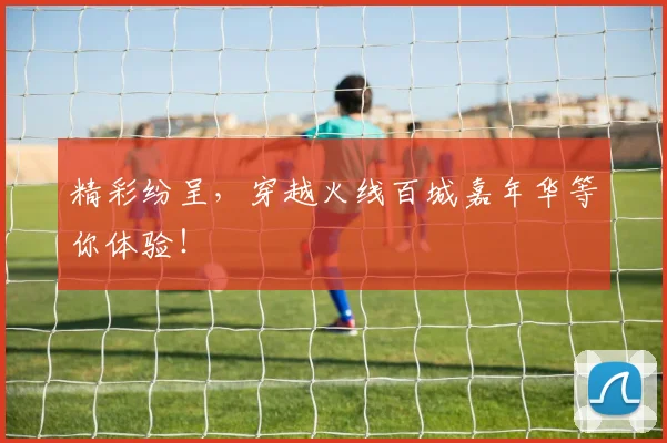 精彩纷呈,穿越火线百城嘉年华等你体验!