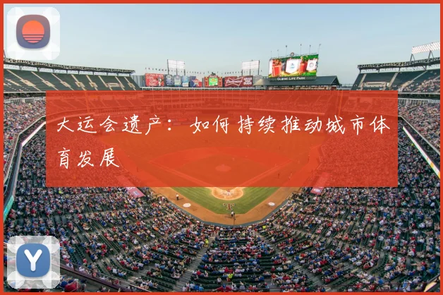 大运会遗产：如何持续推动城市体育发展