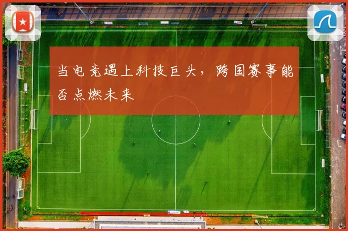 当电竞遇上科技巨头，跨国赛事能否点燃未来