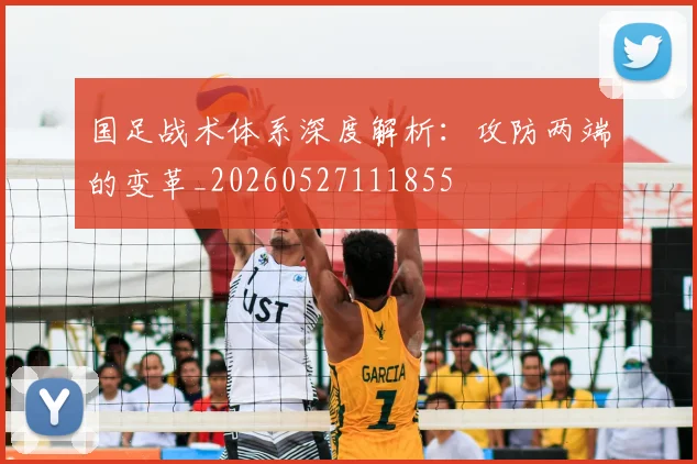 国足战术体系深度解析:攻防两端的变革_20260527111855