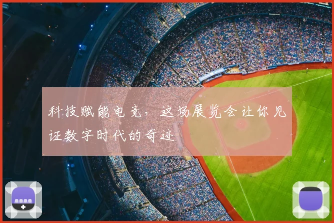 科技赋能电竞，这场展览会让你见证数字时代的奇迹