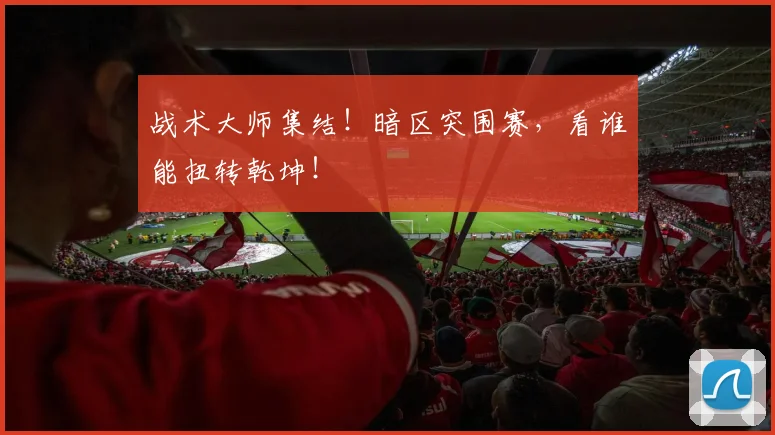 战术大师集结！暗区突围赛，看谁能扭转乾坤！